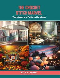 The Crochet Stitch Marvel: Techniques and Patterns Handbook