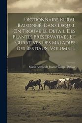 Dictionnaire Rural Raisonné, Dans Lequel On Trouve Le Detail Des Plantes Préservatives Et Curatives Des Maladies Des Bestiaux, Volume 1...