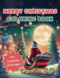 Merry Christmas Coloring Book: features illustrations of Santa, Christmas trees, gifts, and joyful Christmas moments; perfect for all ages to embrace ... cheer, relax, & personalize Christmas scenes