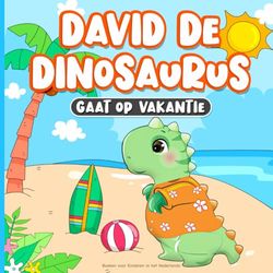 Boeken voor Kinderen in het Nederlands: David de Dinosaurus Gaat op Vakantie: Kinderboek over Vriendschap | Leren over Goed Gedrag op het Strand | ... voor het Slapengaan voor Peuters van 2-7 Jaar