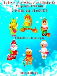 Le Livre de Crochet pour Débutants Amigurumi Français 6 Amis du Crochet: Niveau Débutant
