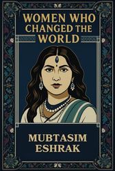 Women Who Changed the World: 65 Inspirational Stories: Real Life Biographies of Women Scientists, Leaders, Activists, and Icons Who Made History