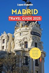 Madrid Travel Guide 2025: See Madrid Like a Local – Iconic Spots, Hidden Gems, Food & Insider Tips.