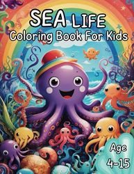 Sea Life Coloring Book: Cute and Happy Sea Animals to Color in For Kids and Toddlers, Age 4-15 | Size "8.5 x 11 in"