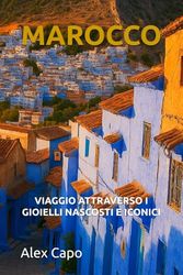 MAROCCO: VIAGGIO ATTRAVERSO I GIOIELLI NASCOSTI E ICONICI
