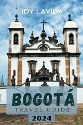 BOGOTA TRAVEL GUIDE 2024: Bogotá Breakdown: Unraveling the Magic of Colombia's Core