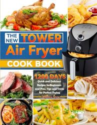 The New Tower Air Fryer Cookbook: 1200 Days Quick and Delicious Recipes for Beginners and Pros. Tips and Tricks for Perfect Frying