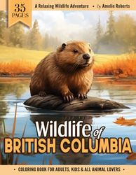 Wildlife of British Columbia: Beautiful Wild Animal Coloring Book For Kids, Adults And All Canadian Nature Enthusiasts Featuring Easy & Relaxing ... of Local Wildlife Forest Animals And Birds