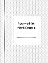 Isometric Notebook: Grid Of Equilateral Triangles For Architecture, 3D Product or Image Designs, 3D Printer projects, Technical Drawings, or Geometry