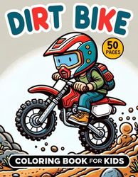 Dirt Bike Coloring Book for Kids 50 Pages: Dirt Bike - Motocross - Off-road Motorcycles, Riders - 50 Unique Dirt Bike Scenes to Color Perfect For Boys Ages 4-8