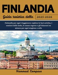 FINLANDIA Guida turistica della 2025–2026: Finlandia per ogni viaggiatore: esplora le luci artiche, i sentieri delle isole, le saune segrete e gli itinerari su misura per ogni stagione e stile