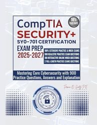 CompTIA SECURITY+ SY0-701 CERTIFICATION EXAM PREP 2025-2027: Mastering Core Cybersecurity with 900 Practice Questions, Answers and Explanation