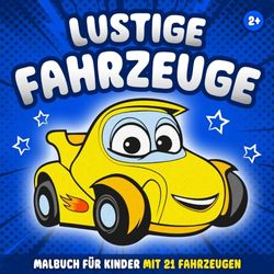 Lustige Fahrzeuge Malbuch für Kinder: Kindermalbuch ab 2 mit lustigen Autos, Lastwagen, Bussen und vielen mehr
