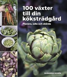 100 växter till din köksträdgård: Planera, odla och skörda