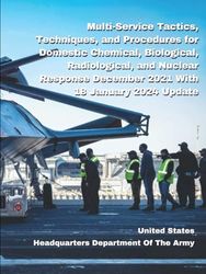 Multi-Service Tactics, Techniques, and Procedures for Domestic Chemical, Biological, Radiological, and Nuclear Response December 2021 With 18 January 2024 Updeat