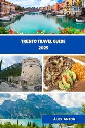 Trento Travel Guide 2025: Discover Italy’s Alpine Gem Through Local Eyes