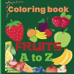 Coloring book Fruits A to Z: Educational and entertaining coloring book with fruits A to Z