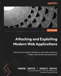Attacking and Exploiting Modern Web Applications: Discover the mindset, techniques, and tools to perform modern web attacks and exploitation