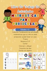 Libro de trabajo de actividades matemáticas para preescolar Edades +3 Colección fundamental de actividades matemáticas que su niño en edad preescolar ... Conjuntos de diez, Sumas con objetos