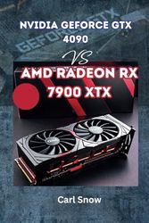 Nvidia GeForce GTX 4090 Vs AMD Radeon RX 7900 XTX: Unveiling the Graphics Powerhouses: A Comprehensive Guide to Nvidia GeForce GTX 4090 and AMD Radeon RX 7900 XTX - Gain the Edge in Gaming and Produc