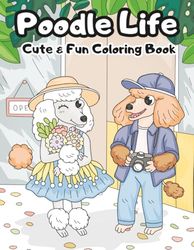 Poodle Life Cute & Fun Coloring Book: 30 Adorable Poodle Scenes for Kids and Dog Lovers to Color and Enjoy