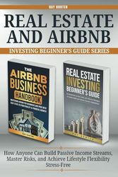 Real Estate & Airbnb Investing 2-in-1 Collection Beginner's Guide: How Anyone Can Build Passive Income Streams, Master Risks, and Achieve Lifestyle Flexibility Stress-Free