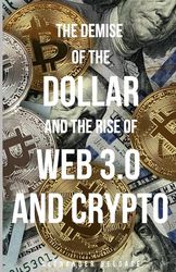 The Demise Of The Dollar And The Rise Of Web 3.0 And Crypto