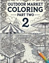 Outdoor Market Coloring - Part Two: A Fun and Relaxing Coloring Book Featuring More Charming Outdoor Market Scenes