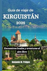 Guía de viaje de Kirguistán 2025: Encuentros locales y aventuras al aire libre