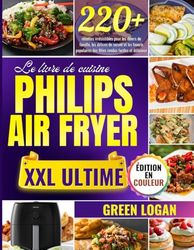 Le livre de cuisine PHILIPS AIR FRYER XXL ULTIME: 220+ recettes irrésistibles pour les dîners de famille, les délices de saison et les favoris populaires des fêtes rendus faciles et délicieux