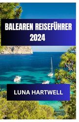 BALEAREN REISEFÜHRER 2024: Erleben Sie den Zauber der wunderschönen Region Spaniens