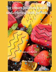 Ice cream patterns tracing and coloring book for kids: Ice cream activity book