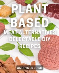 Plant-Based Meat Alternatives: Delectable DIY Recipes: Satisfy Your Cravings with Homemade Plant-Based Meat Substitutes - explore delicious recipes now!