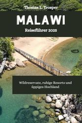 MALAWI Reiseführer 2025: Wildreservate, ruhige Resorts und üppiges Hochland