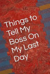 Things to Tell My Boss On My Last Day