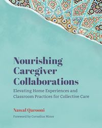 Nourishing Caregiver Collaborations: Elevating Home Experiences and Classroom Practices for Collective Care