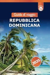 Guida di Viaggio Repubblica Dominicana 2025: Esplorando le principali attrazioni, i resort, le spiagge, l'avventura e i consigli degli esperti nell'isola caraibica