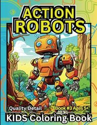 ACTION ROBOTS: Quality Detail KIDS Coloring Book: Book 3 Ages 5+