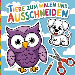 Tiere zum Malen und Ausschneiden: Malbuch für Kinder zum Ausschneiden & Basteln