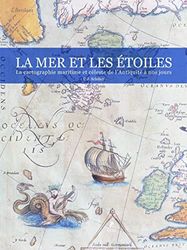 La Mer & les Etoiles - la cartographie Maritime et Celeste de l'Antiquite a nos Jours