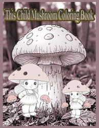 This Child Mushroom Coloring Book: gives you relaxation and fun. It is a perfect gift idea for your loving one This coloring book is created with ... also perfect for Birthday Halloween Christmas