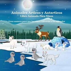 Animales árticos y antárticos Libro para niños: Conoce a los animales de la tundra helada