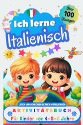 Ich lerne Italienisch, Aktivitätsbuch für Kinder von 4 - 5 - 6 Jahre: Arbeitsbuch: Über 100 Übungen. Lesen und Schreiben lernen in Italienisch