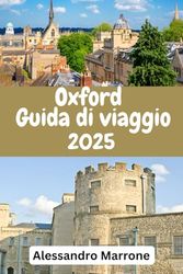 Guida turistica di Oxford 2025: "Oxford : Discover the City's Timeless Charm, Hidden Gems, and Must-See Landmarks"