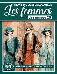 Mon beau livre de coloriage - Les Femmes des années 20: Exprimez votre créativité avec ce recueil d’illustrations élégantes et relaxantes des années 20