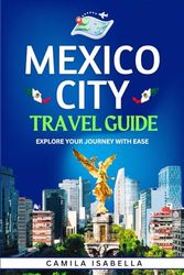 MEXICO CITY TRAVEL GUIDE: EXPLORE YOUR JOURNEY WITH EASE