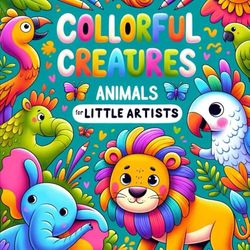 Collorful creatures: Animals for little artists