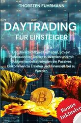 Daytrading für Einsteiger: Der Unverzichtbare Leitfaden, um ein Professioneller Trader zu Werden und mit Optionshandelsstrategien ein Passives Einkommen zu Erzielen und Finanziell frei zu Werden