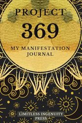 Project 369 My Manifestation Journal: A tool to utilize the manifesting power of the 3-6-9 number