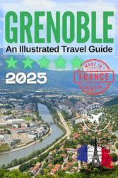 Grenoble: An Illustrated Travel Guide